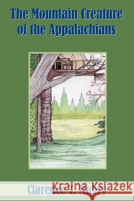 The Mountain Creature of the Appalachians Clarence T. Mabry 9781420846324 Authorhouse