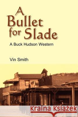 A Bullet for Slade: A Buck Hudson Western Smith, Vin 9781420846874 Authorhouse