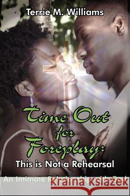 Time Out for Foreplay: This Is Not a Rehearsal: An Intimate Relationship with God Williams, Terrie M. 9781420847239