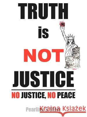 TRUTH is NOT JUSTICE Pearlina S. Story 9781420847390