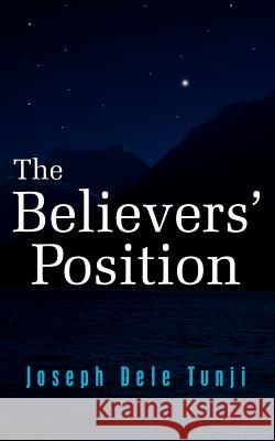 The Believers' Position Joseph Dele Tunji 9781420847895 Authorhouse