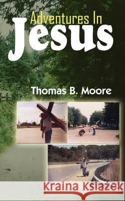 Adventures In Jesus Thomas B. Moore 9781420848090 Authorhouse