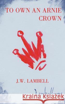 To Own an Arnie Crown J. W. Lambell 9781420848106