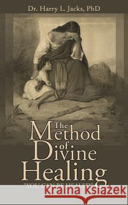 The Method of Divine Healing Dr Harry L. Jack 9781420848342 Authorhouse