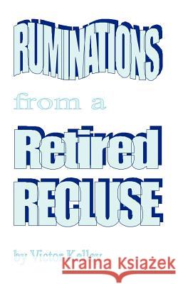 Ruminations From a Retired Recluse Victor Kelley 9781420848397 Authorhouse