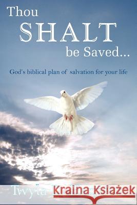 Thou SHALT be Saved. Twyla D. Harrison 9781420849141 Authorhouse