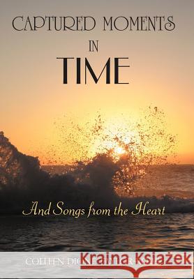 Captured Moments in Time: And Songs from the Heart Taylor-Rowe, Colleen Dione 9781420850413