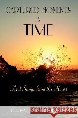 Captured Moments in Time: And Songs from the Heart Colleen Dione Taylor-Rowe 9781420850420