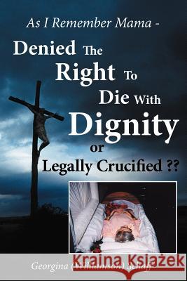 As I Remember Mama - Denied The Right To Die With Dignity or Legally Crucified Schaff, Georgina 9781420850529