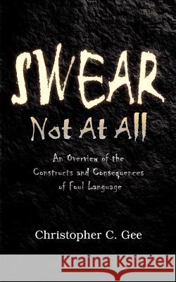 Swear Not At All Christopher C. Gee 9781420851113 Authorhouse