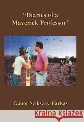 ''Diaries of a Maverick Professor'' Szikszay-Farkas, Gàbor 9781420851779 Authorhouse