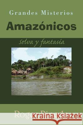 Grandes Misterios Amazonicos : Selva Y Fantasia Roger Pinedo 9781420851939 