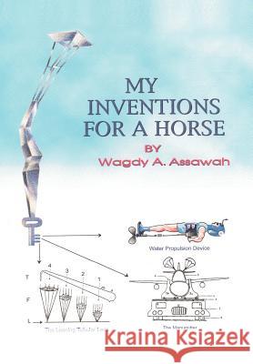 My Inventions For A Horse Wagdy A. Assawah 9781420852455 Authorhouse