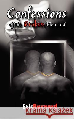 Confessions of the Broken Hearted Eric Raynard 9781420852646 Authorhouse