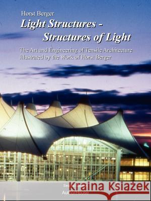 Light Structures - Structures of Light: The Art and Engineering of Tensile Architecture Illustrated by the Work of Horst Berger Berger, Horst 9781420852677 Authorhouse