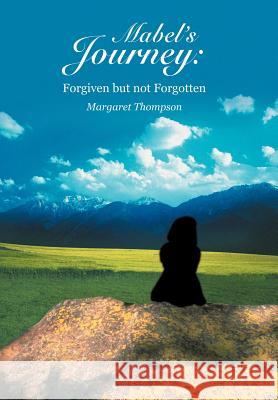 Mabel's Journey: Forgiven but not Forgotten Thompson, Margaret 9781420852721 Authorhouse
