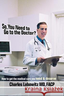 So, You Need to Go to The Doctor? Charles Lebowit 9781420853179 Authorhouse