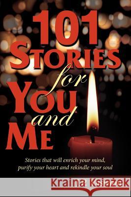 101 Stories for You and Me: Stories that will enrich your mind, purify your heart and rekindle your soul Vaswani, J. P. 9781420853551 Authorhouse