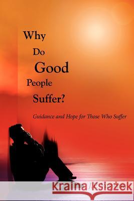 Why Do Good People Suffer?: Guidance and Hope for Those Who Suffer J. P. Vaswani 9781420853605 AuthorHouse