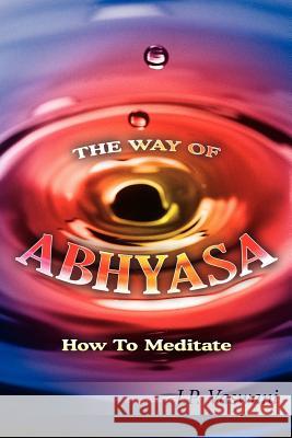 The Way of Abhyasa: How To Meditate Vaswani, J. P. 9781420853612 Authorhouse