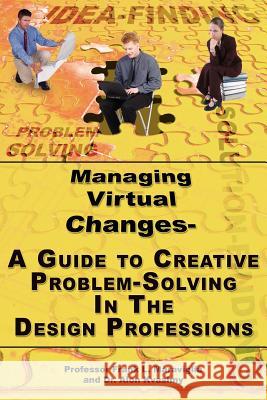 Managing Virtual Changes-A Guide to Creative Problem Solving for the Design Professions Frank L. Maraviglia Dr Alon Kvashny 9781420853681 Authorhouse