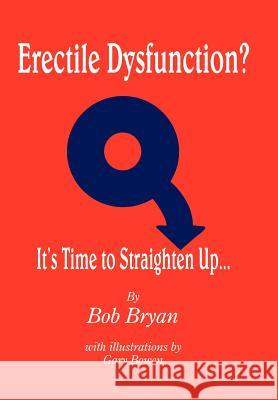 Erectile Dysfunction? It's Time to Straighten Up... Bob Bryan 9781420853735 Authorhouse