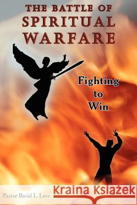 The Battle of Spiritual Warfare Pastor David L. Love 9781420853858