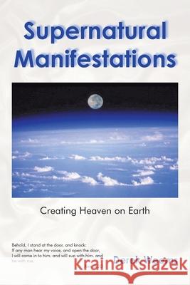 Supernatural Manifestations: Creating Heaven on Earth Derek Weems 9781420854039