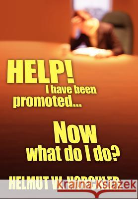 HELP! I have been promoted...Now what do I do? Horchler, Helmut W. 9781420855197 Authorhouse