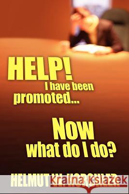 HELP! I have been promoted...Now what do I do? Horchler, Helmut W. 9781420855203 Authorhouse