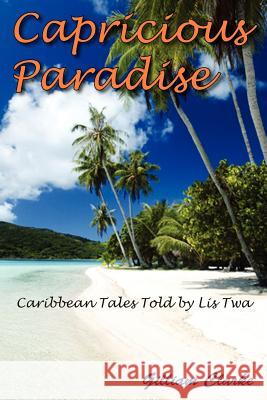 Capricious Paradise: Caribbean Tales Told by Lis Twa Clarke, Gilliam 9781420855371