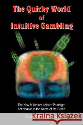 The Quirky World of Intuitive Gambling: The New Millenium Leisure Paradigm Anticipation Is the Name of the Game Hame'l, Esther V. M. 9781420855586 Authorhouse
