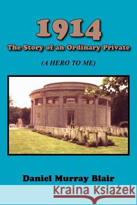 1914 the Story of an Ordinary Private: (A Hero to Me) Blair, Daniel Murray 9781420855593