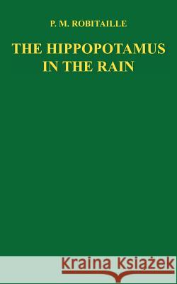 The Hippopotamus in the Rain P. M. Robitaille 9781420856729