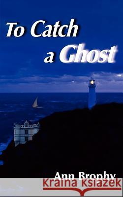 To Catch a Ghost Ann Brophy 9781420857580 Authorhouse