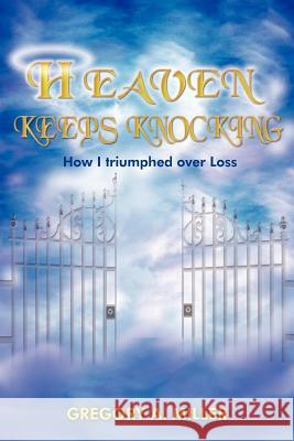 Heaven Keeps Knocking Gregory A. Miller 9781420857801 Authorhouse