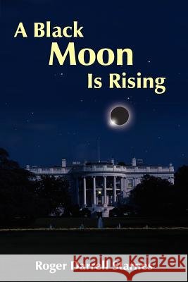 A Black Moon Is Rising Roger Darrell Starnes 9781420858013