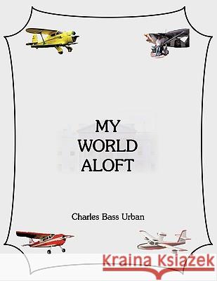 My World Aloft Charles Bass Urban 9781420858808 Authorhouse