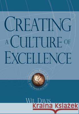 Creating a Culture of Excellence: Changing the World of Work One Person at a Time Davis, Wil 9781420860412 Authorhouse