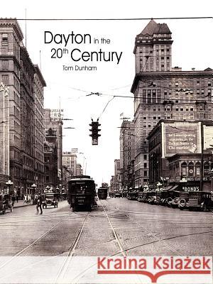 Dayton in the 20th Century Tom Dunham 9781420860948 Authorhouse