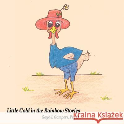 Little Gold in the Rainbow Stories Gaye J. Gompers 9781420861464 Authorhouse