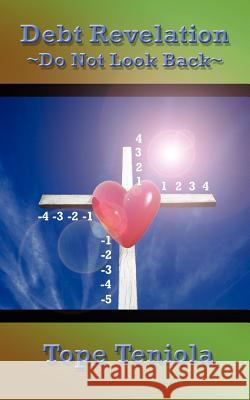 Debt Revelation- Do Not Look Back Tope Teniola 9781420861716 Authorhouse