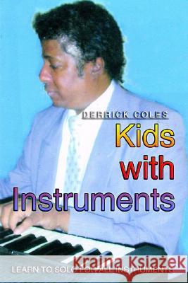 Kids with Instruments: Learn to Solo For All Instruments Derrick Coles 9781420861761 AuthorHouse