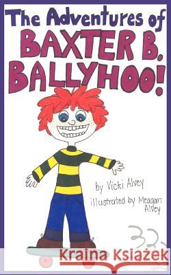 The Adventures of BAXTER B. BALLYHOO! Vicki Alvey 9781420862881 Authorhouse