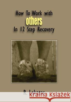 How To Work with Others In 12 Step Recovery R. Lakatos 9781420863529 Authorhouse