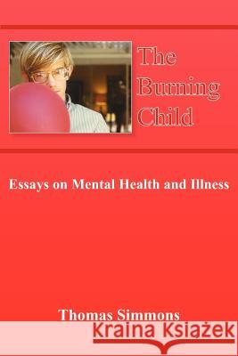 The Burning Child: Essays on Mental Health and Illness Simmons, Thomas 9781420863598