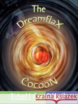 The Dreamflax Cocoon Richard J. Grant Caldwell 9781420864090 Authorhouse