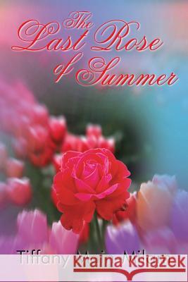 The Last Rose of Summer Tiffany Main-Milam 9781420864199