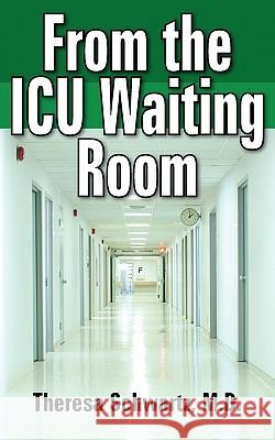 From the ICU Waiting Room Theresa Schwart 9781420864304 Authorhouse
