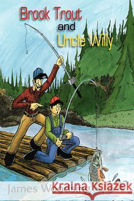 Brook Trout and Uncle Willy James Woodsing 9781420864878 Authorhouse